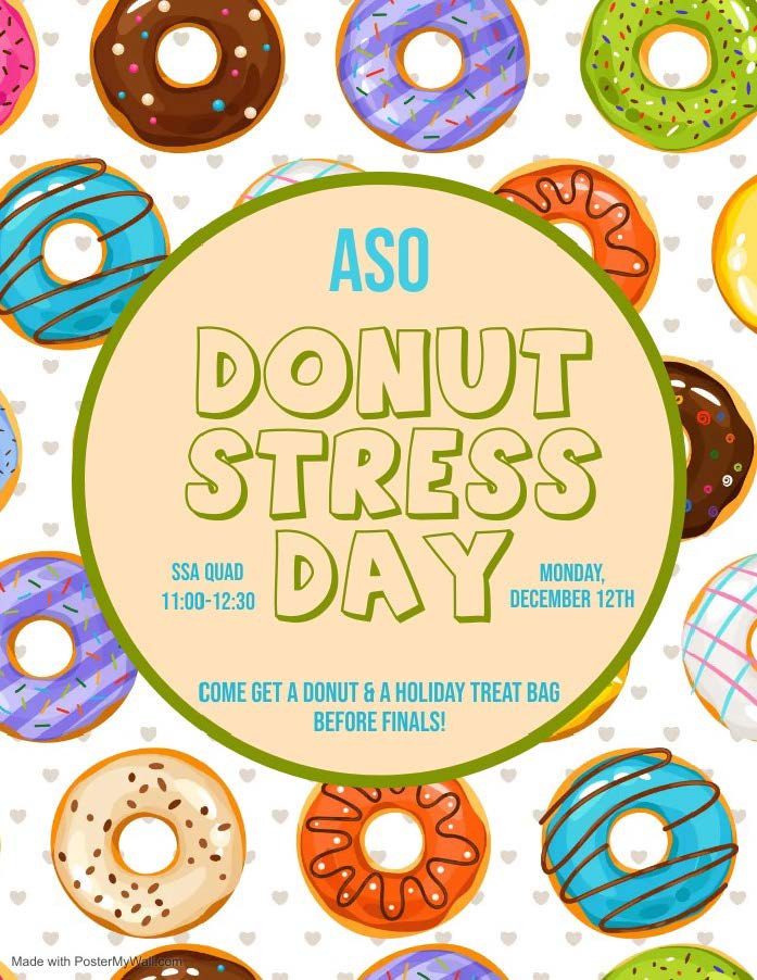 ASO Donut Stress Day SSA Quad 11AM - 12:30PM Monday December 12th  Come Get A Donut & A Holiday Treat Bag Before Finals!